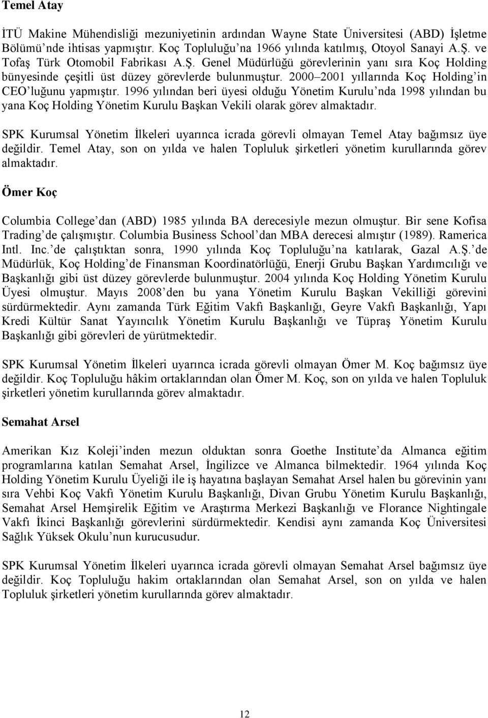 1996 yılından beri üyesi olduğu Yönetim Kurulu nda 1998 yılından bu yana Koç Holding Yönetim Kurulu Başkan Vekili olarak görev almaktadır.