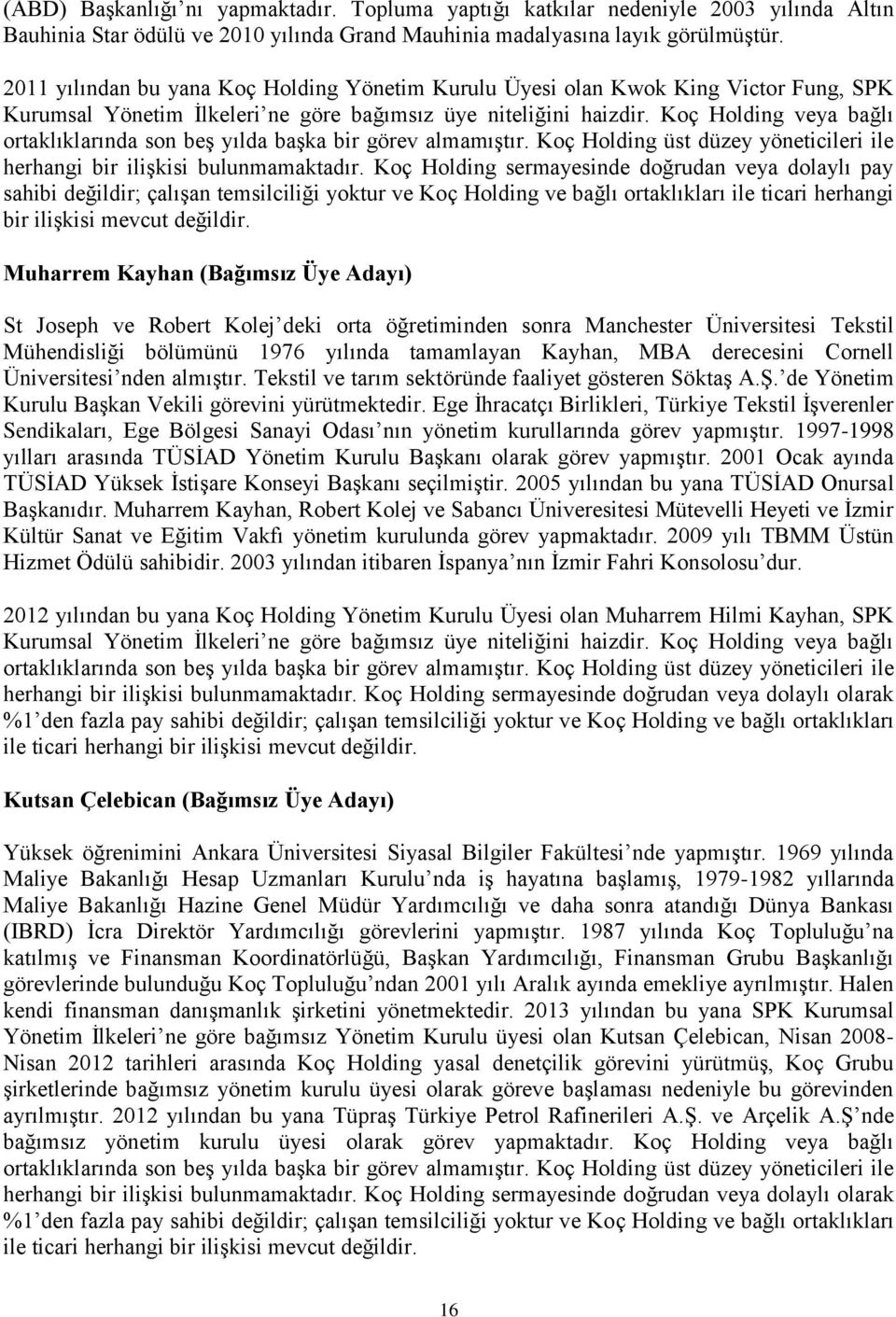 Koç Holding veya bağlı ortaklıklarında son beş yılda başka bir görev almamıştır. Koç Holding üst düzey yöneticileri ile herhangi bir ilişkisi bulunmamaktadır.