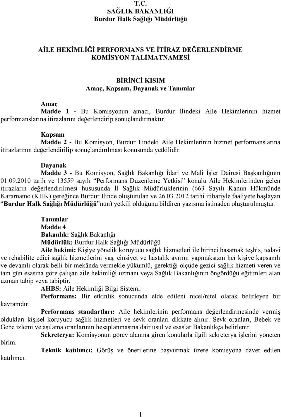 Kapsam Madde 2 - Bu Komisyon, Burdur İlindeki Aile Hekimlerinin hizmet performanslarına itirazlarının değerlendirilip sonuçlandırılması konusunda yetkilidir.