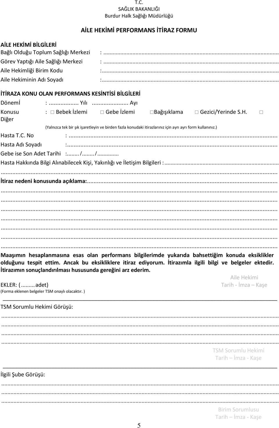 H. Diğer (Yalnızca tek bir şık işaretleyin ve birden fazla konudaki itirazlarınız için ayrı ayrı form kullanınız.) Hasta T.C. No :... Hasta Adı Soyadı :... Gebe ise Son Adet Tarihi :... /.