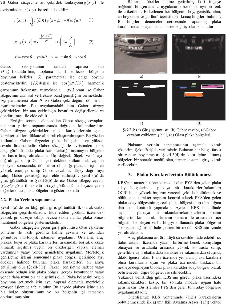 Bu bilgiler, denemeler neticesinde saptanmış plaka kurallarından oluşan uzman sisteme giriş olarak sunulur. 2 2 ( x + y ) 2 x σ gλθ, ( x, y) = e cos 2π λ (2) x = xcosθ + ysinθ, y = xsinθ + ycosθ.