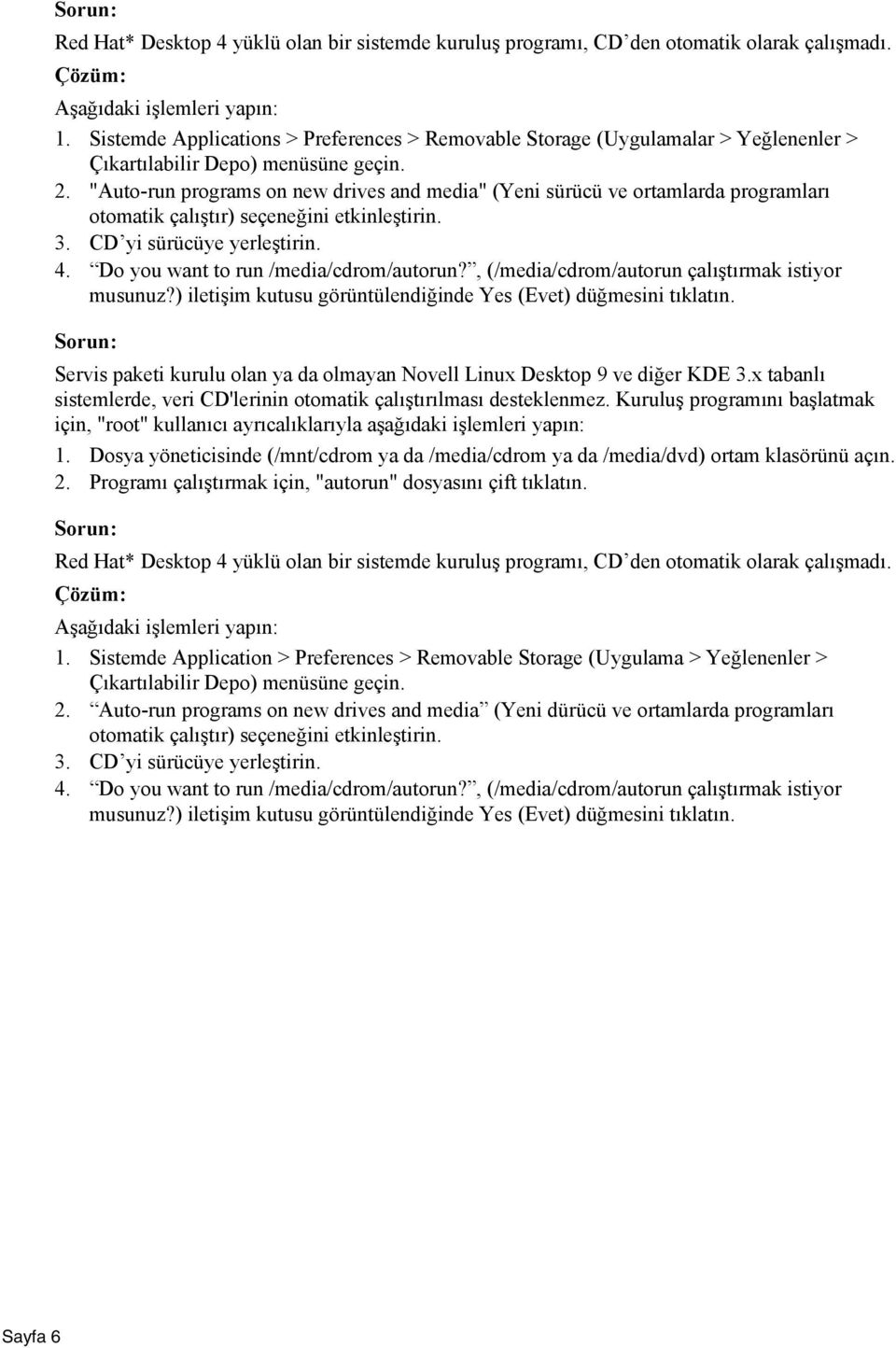 "Auto-run programs on new drives and media" (Yeni sürücü ve ortamlarda programları otomatik çalıştır) seçeneğini etkinleştirin. 3. CD yi sürücüye yerleştirin. 4.