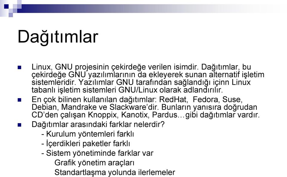 En çok bilinen kullanılan dağıtımlar: RedHat, Fedora, Suse, Debian, Mandrake ve Slackware dir.