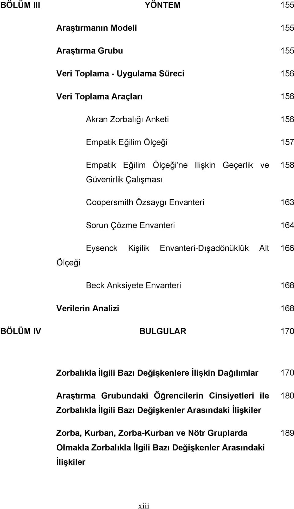 166 Beck Anksiyete Envanteri 168 Verilerin Analizi 168 BÖLÜM IV BULGULAR 170 Zorbalıkla İlgili Bazı Değişkenlere İlişkin Dağılımlar 170 Araştırma Grubundaki Öğrencilerin