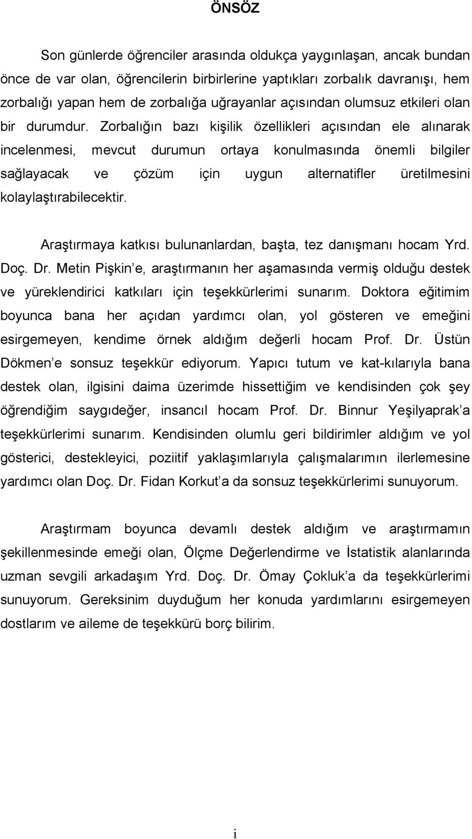 Zorbalığın bazı kişilik özellikleri açısından ele alınarak incelenmesi, mevcut durumun ortaya konulmasında önemli bilgiler sağlayacak ve çözüm için uygun alternatifler üretilmesini