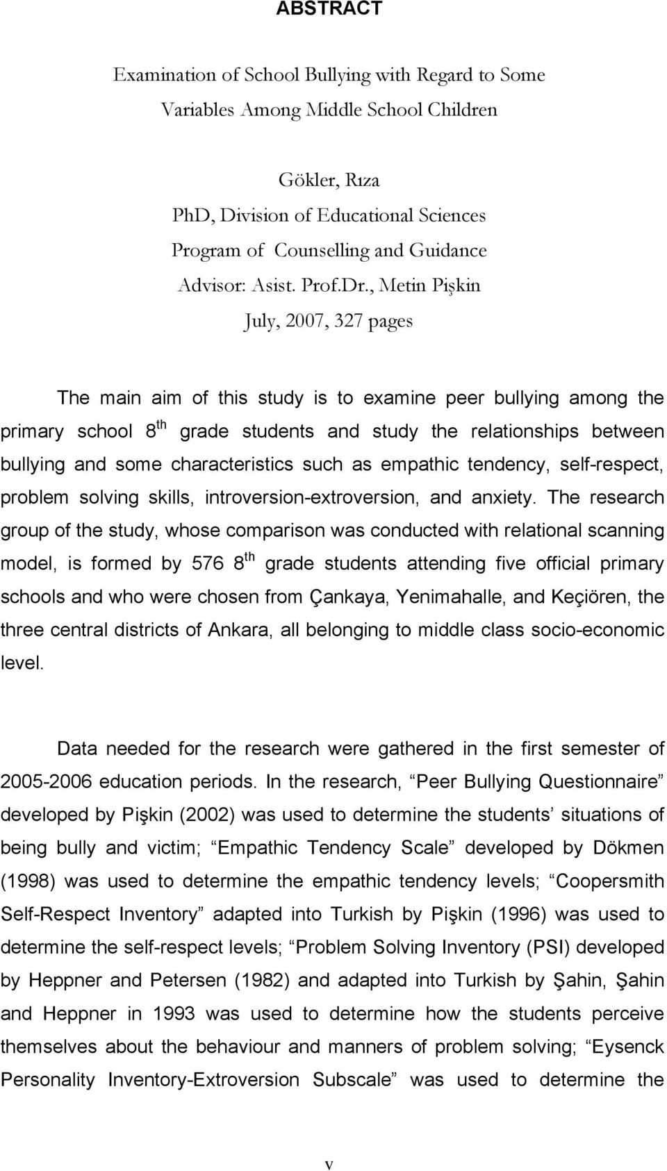 , Metin Pişkin July, 2007, 327 pages The main aim of this study is to examine peer bullying among the primary school 8 th grade students and study the relationships between bullying and some
