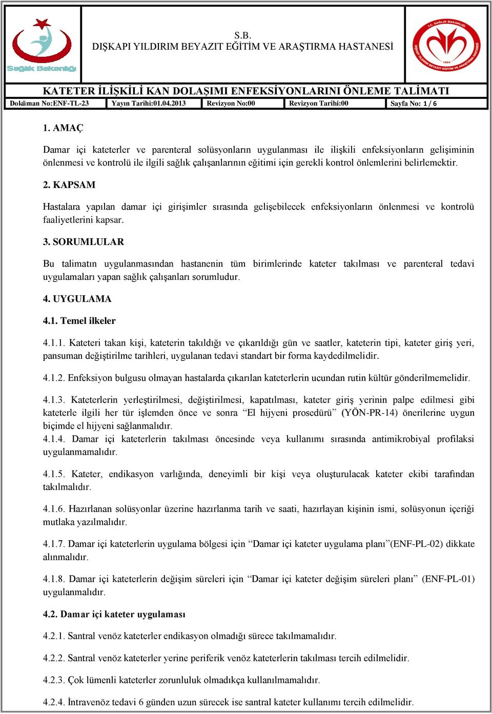 önlemlerini belirlemektir. 2. KAPSAM Hastalara yapılan damar içi giriģimler sırasında geliģebilecek enfeksiyonların önlenmesi ve kontrolü faaliyetlerini kapsar. 3.