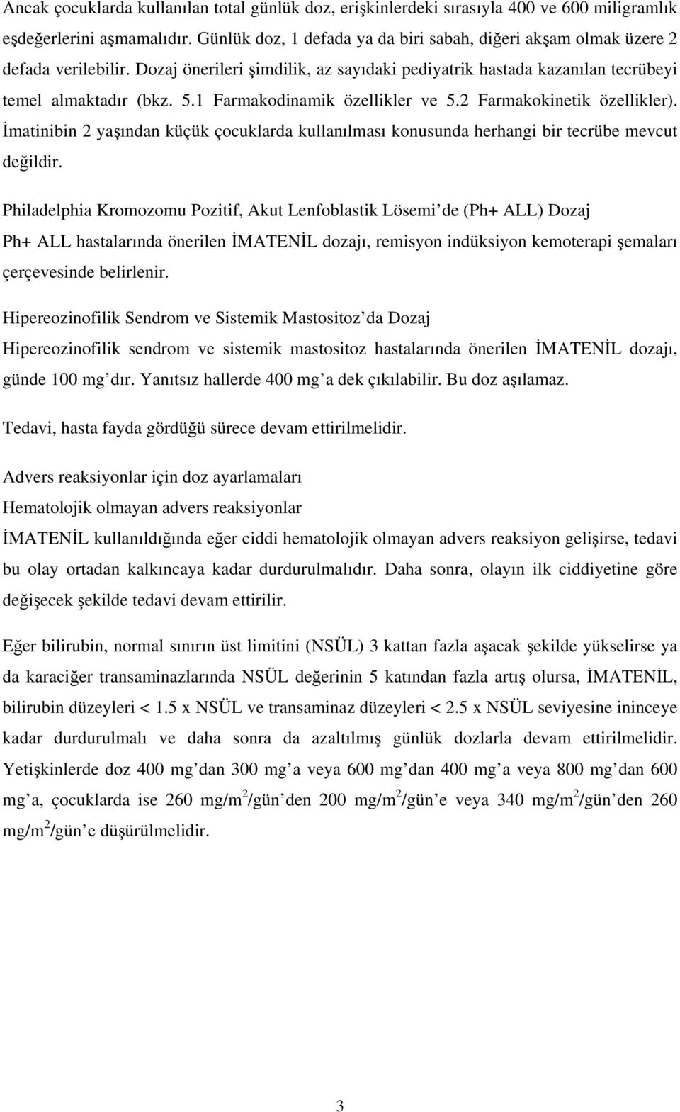 1 Farmakodinamik özellikler ve 5.2 Farmakokinetik özellikler). İmatinibin 2 yaşından küçük çocuklarda kullanılması konusunda herhangi bir tecrübe mevcut değildir.