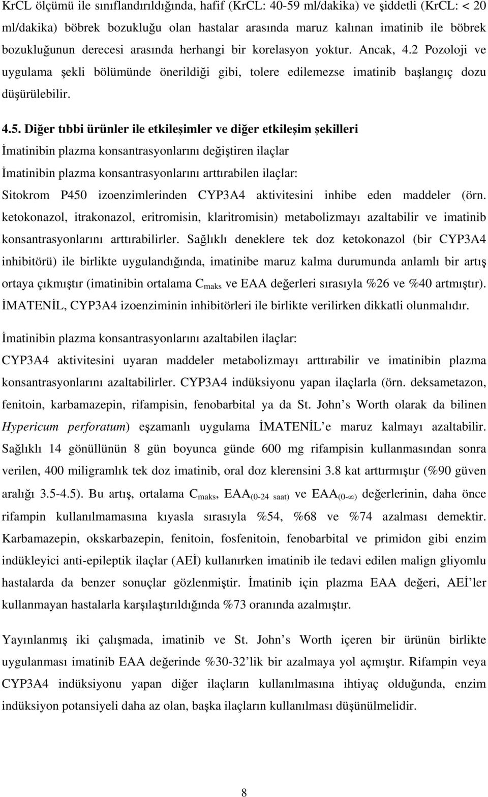 Diğer tıbbi ürünler ile etkileşimler ve diğer etkileşim şekilleri İmatinibin plazma konsantrasyonlarını değiştiren ilaçlar İmatinibin plazma konsantrasyonlarını arttırabilen ilaçlar: Sitokrom P450