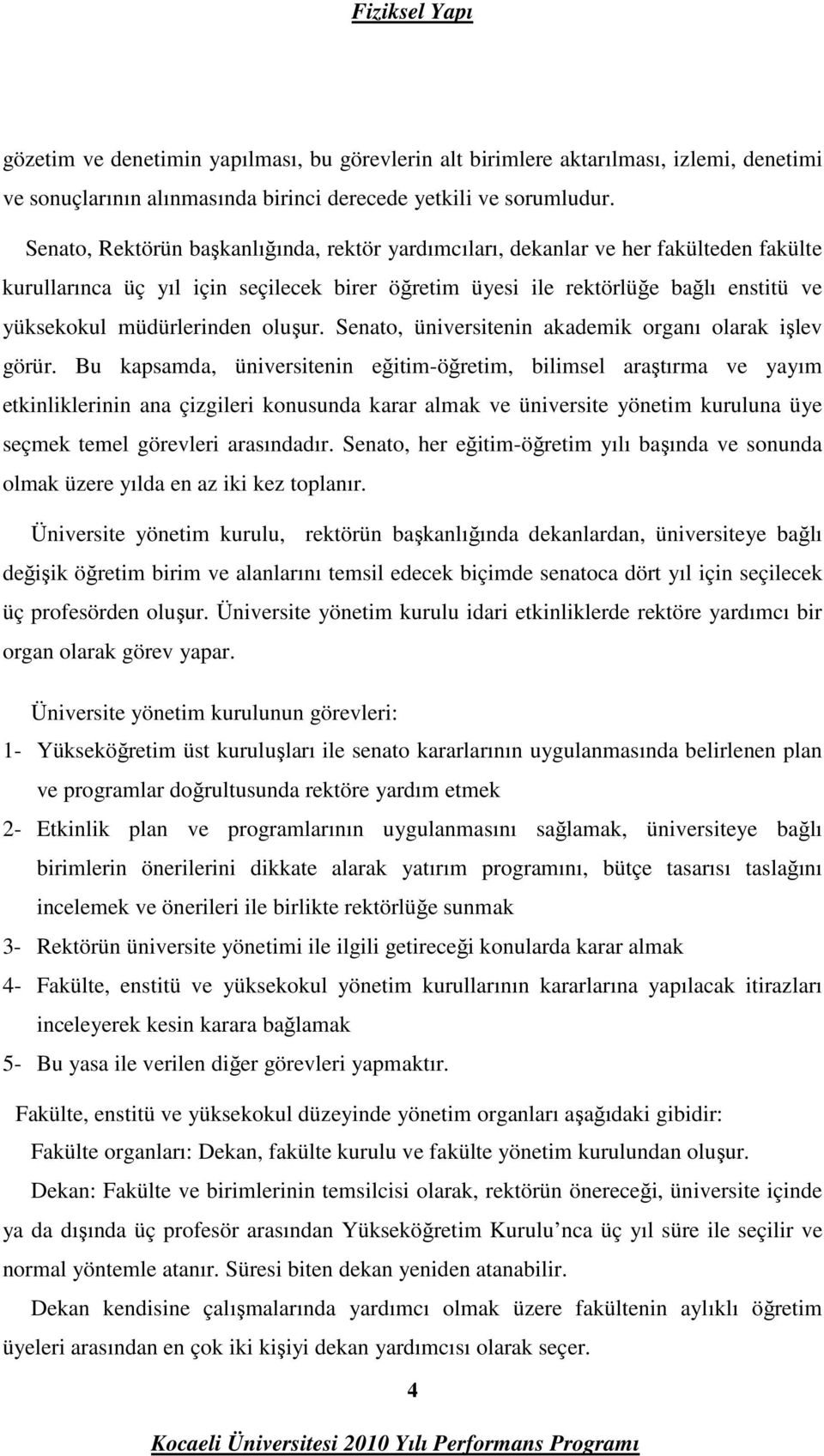 oluşur. Senato, üniversitenin akademik organı olarak işlev görür.