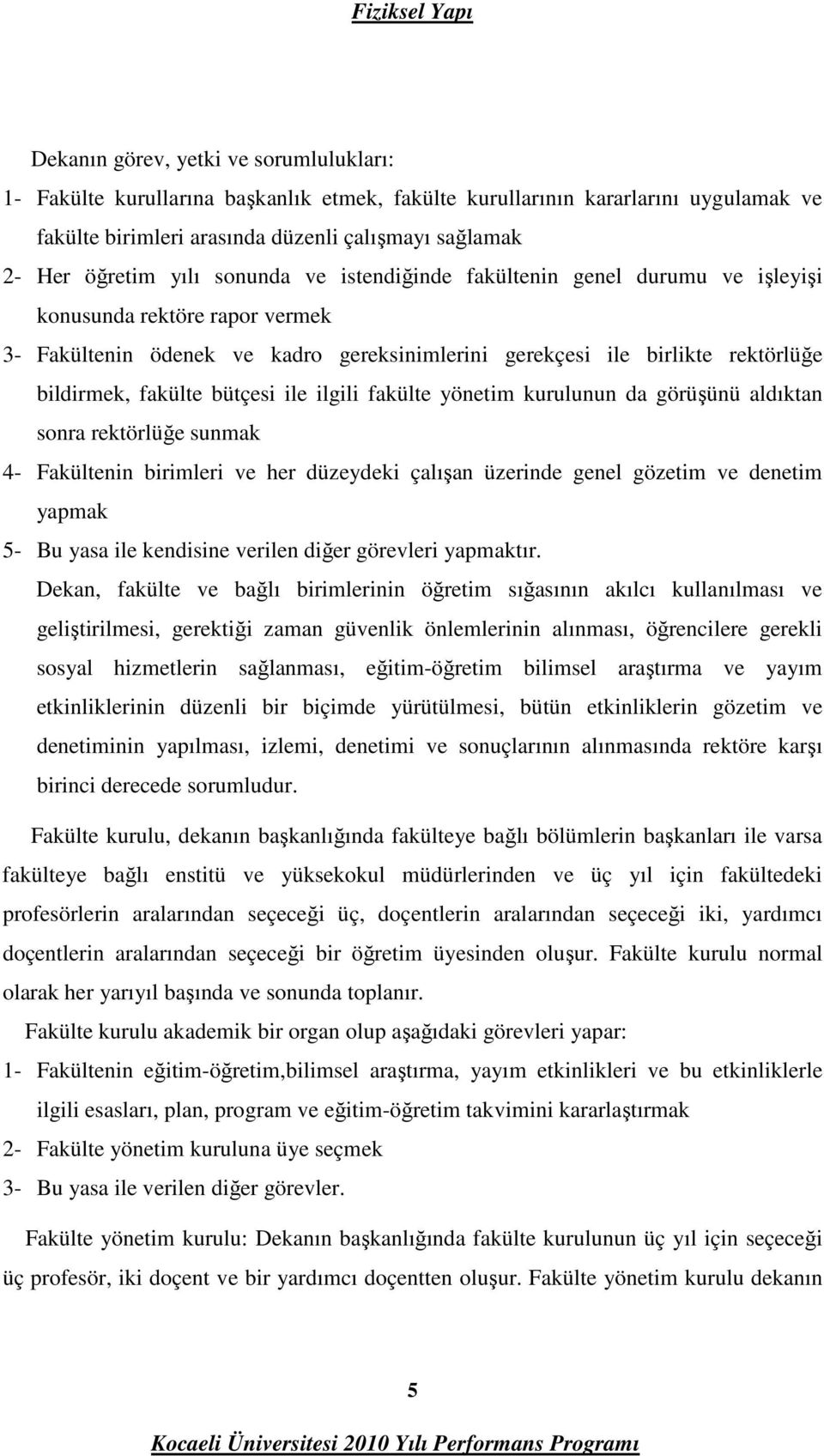 fakülte bütçesi ile ilgili fakülte yönetim kurulunun da görüşünü aldıktan sonra rektörlüğe sunmak 4- Fakültenin birimleri ve her düzeydeki çalışan üzerinde genel gözetim ve denetim yapmak 5- Bu yasa