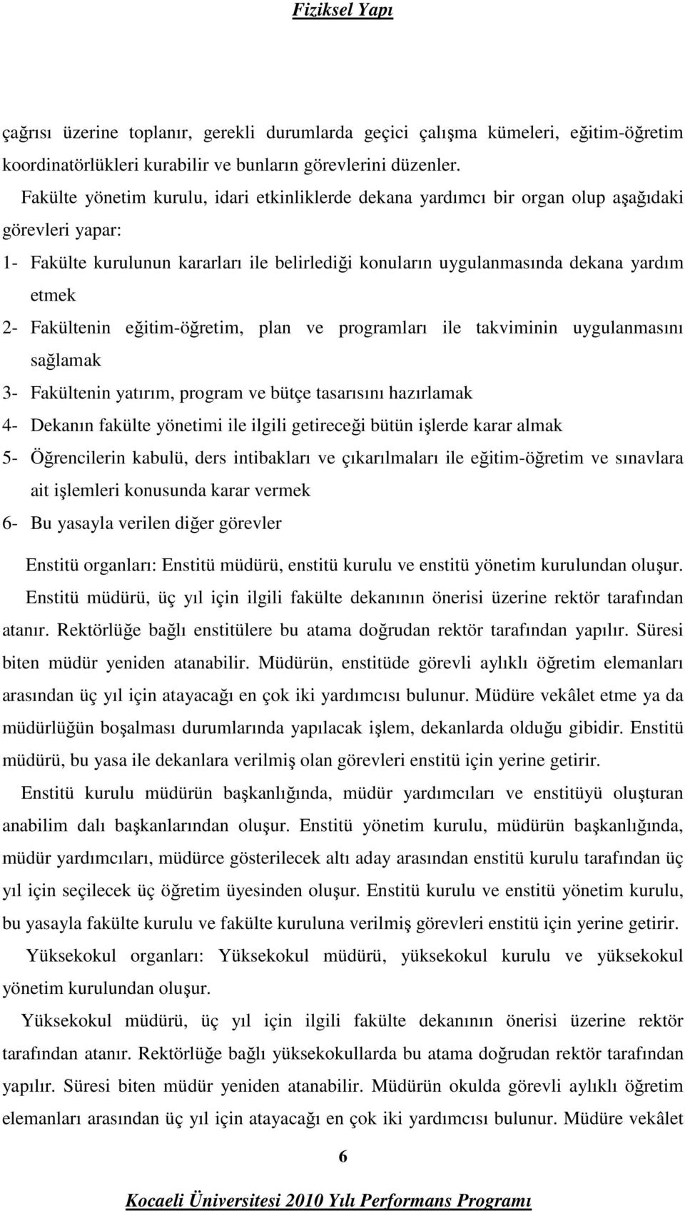 Fakültenin eğitim-öğretim, plan ve programları ile takviminin uygulanmasını sağlamak 3- Fakültenin yatırım, program ve bütçe tasarısını hazırlamak 4- Dekanın fakülte yönetimi ile ilgili getireceği