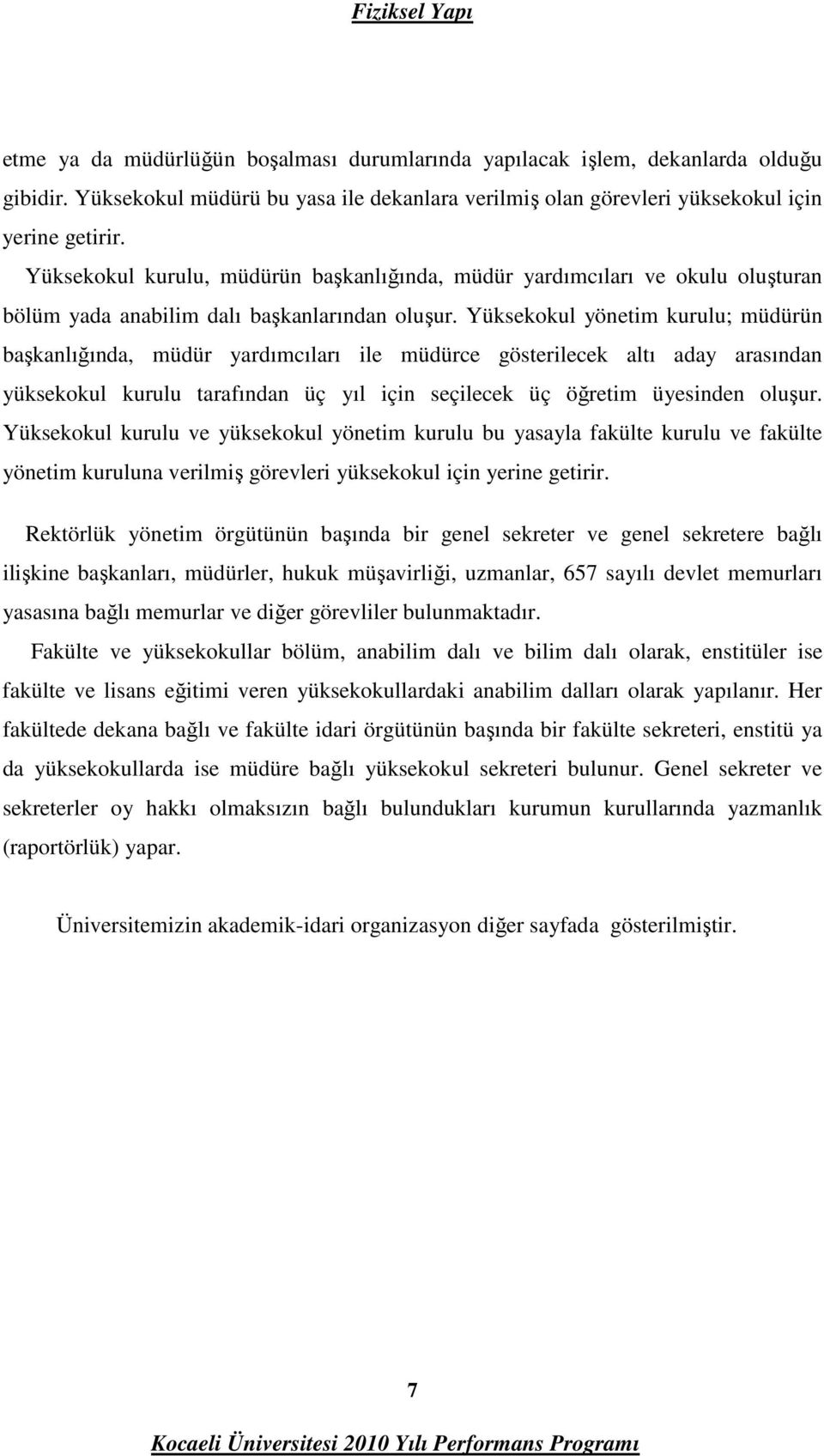 Yüksekokul yönetim kurulu; müdürün başkanlığında, müdür yardımcıları ile müdürce gösterilecek altı aday arasından yüksekokul kurulu tarafından üç yıl için seçilecek üç öğretim üyesinden oluşur.