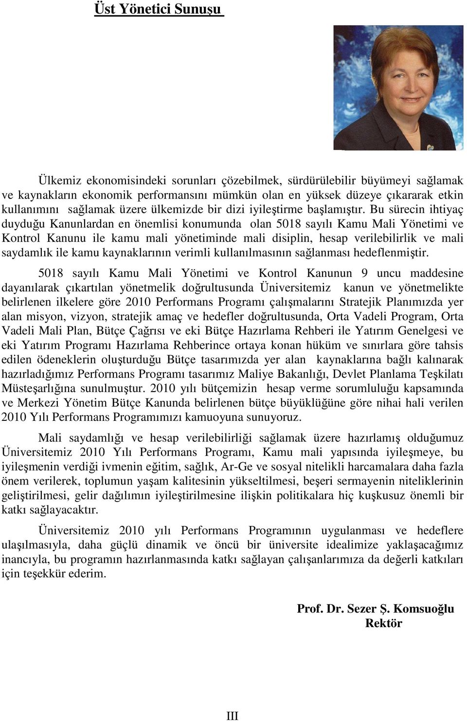 Bu sürecin ihtiyaç duyduğu Kanunlardan en önemlisi konumunda olan 5018 sayılı Kamu Mali Yönetimi ve Kontrol Kanunu ile kamu mali yönetiminde mali disiplin, hesap verilebilirlik ve mali saydamlık ile