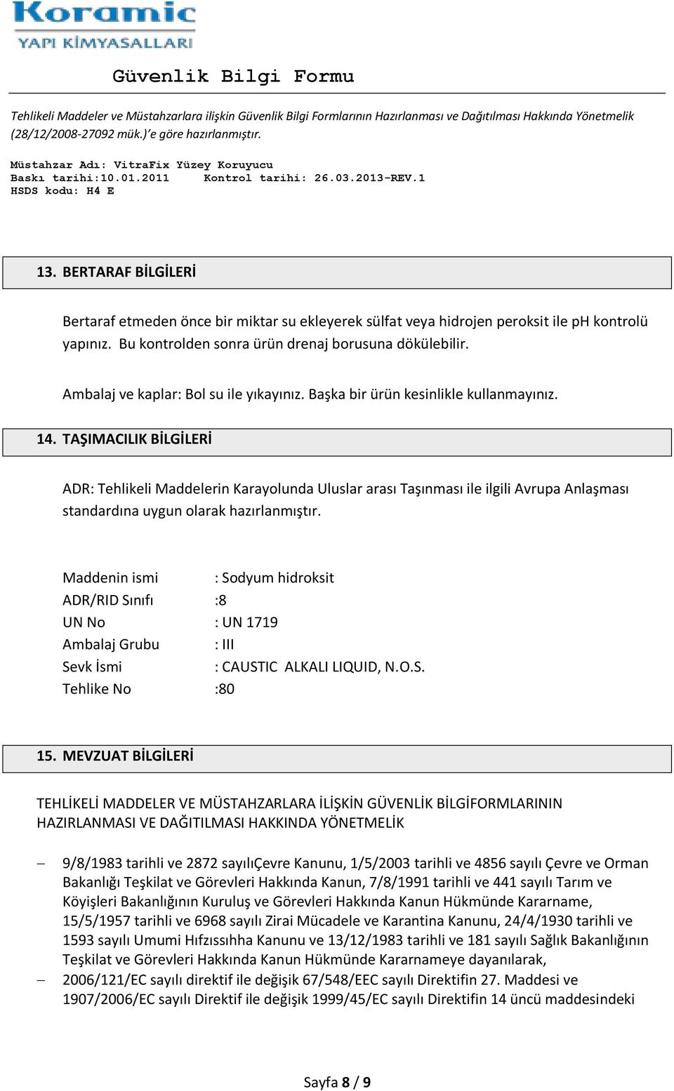 TAŞIMACILIK BİLGİLERİ ADR: Tehlikeli Maddelerin Karayolunda Uluslar arası Taşınması ile ilgili Avrupa Anlaşması standardına uygun olarak hazırlanmıştır.