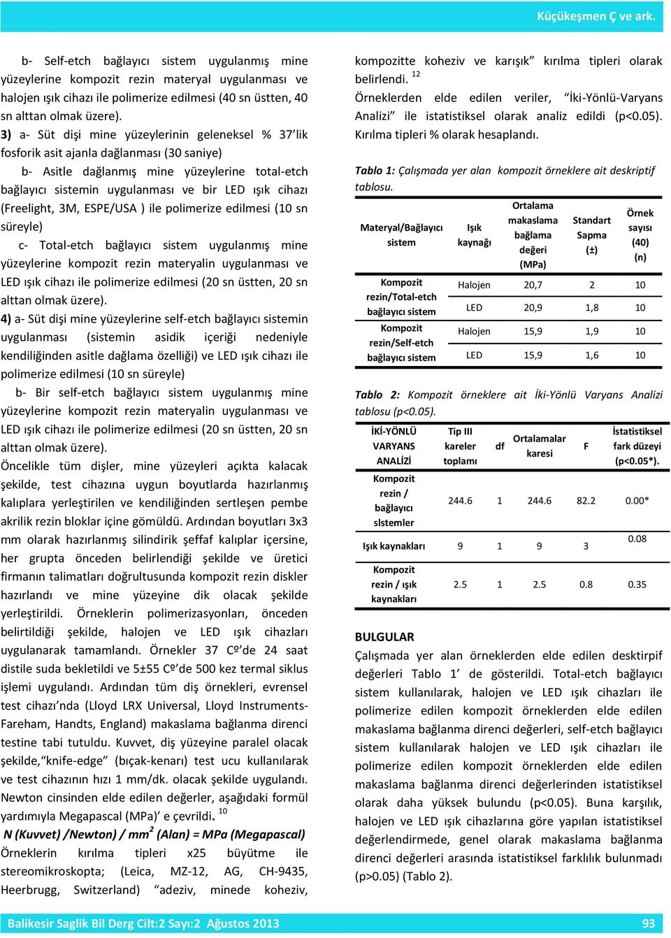 3) a- Süt dişi mine yüzeylerinin geleneksel % 37 lik fosforik asit ajanla dağlanması (30 saniye) b- Asitle dağlanmış mine yüzeylerine total-etch bağlayıcı sistemin uygulanması ve bir LED ışık cihazı