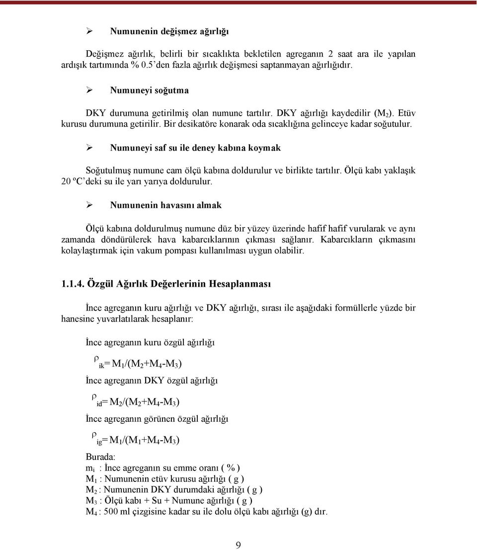 Numuneyi saf su ile deney kabına koymak Soğutulmuş numune cam ölçü kabına doldurulur ve birlikte tartılır. Ölçü kabı yaklaşık 20 ºC deki su ile yarı yarıya doldurulur.