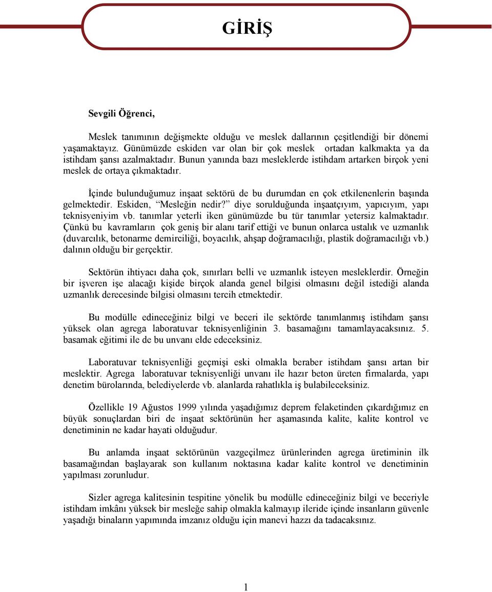 İçinde bulunduğumuz inşaat sektörü de bu durumdan en çok etkilenenlerin başında gelmektedir. Eskiden, Mesleğin nedir? diye sorulduğunda inşaatçıyım, yapıcıyım, yapı teknisyeniyim vb.