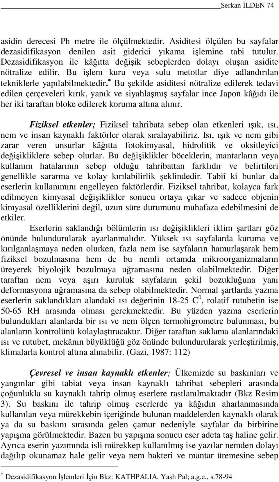 Bu şekilde asiditesi nötralize edilerek tedavi edilen çerçeveleri kırık, yanık ve siyahlaşmış sayfalar ince Japon kâğıdı ile her iki taraftan bloke edilerek koruma altına alınır.