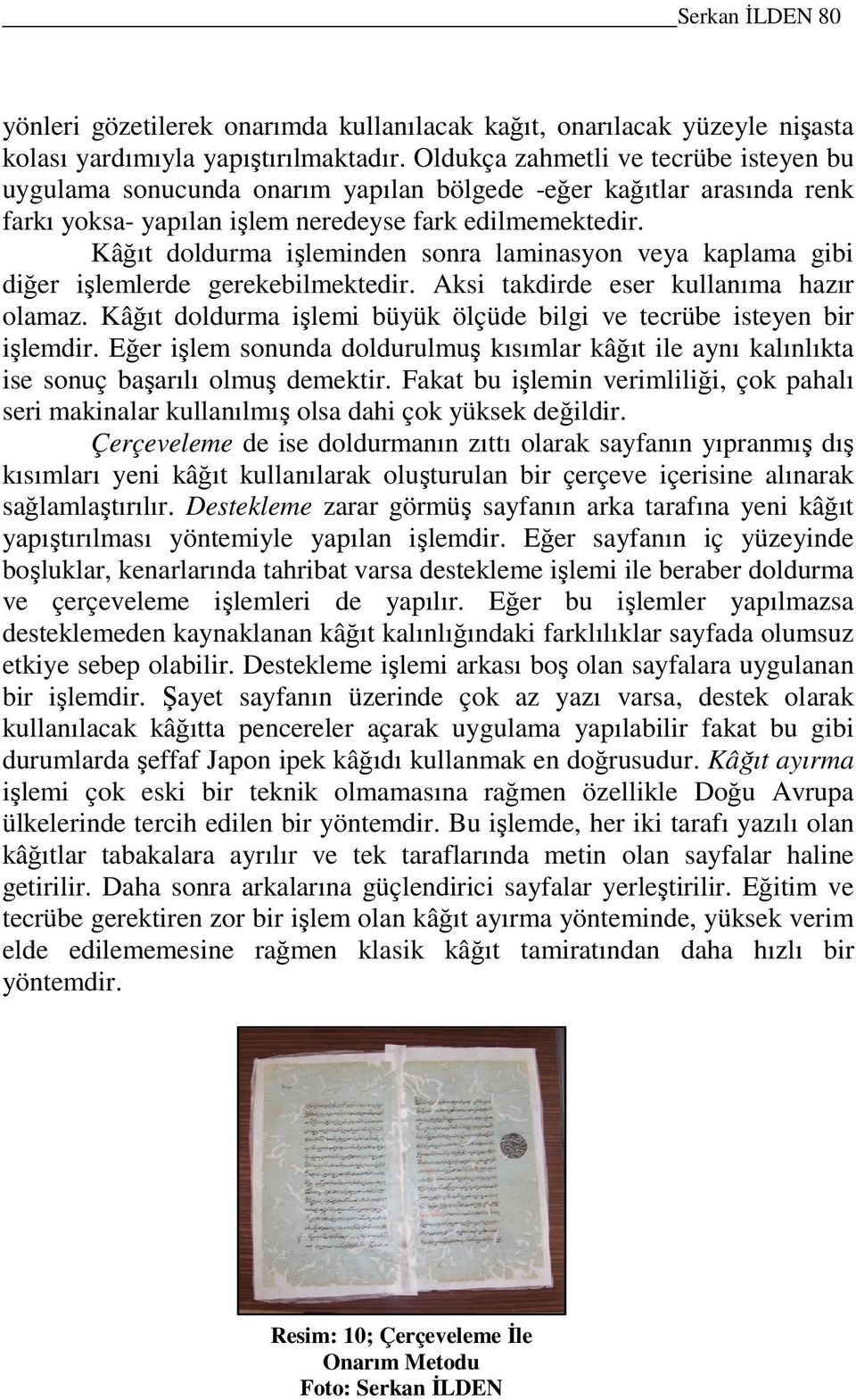 Kâğıt doldurma işleminden sonra laminasyon veya kaplama gibi diğer işlemlerde gerekebilmektedir. Aksi takdirde eser kullanıma hazır olamaz.