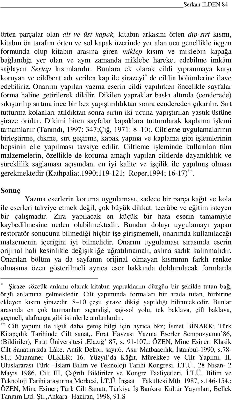 Bunlara ek olarak cildi yıpranmaya karşı koruyan ve cildbent adı verilen kap ile şirazeyi de cildin bölümlerine ilave edebiliriz.