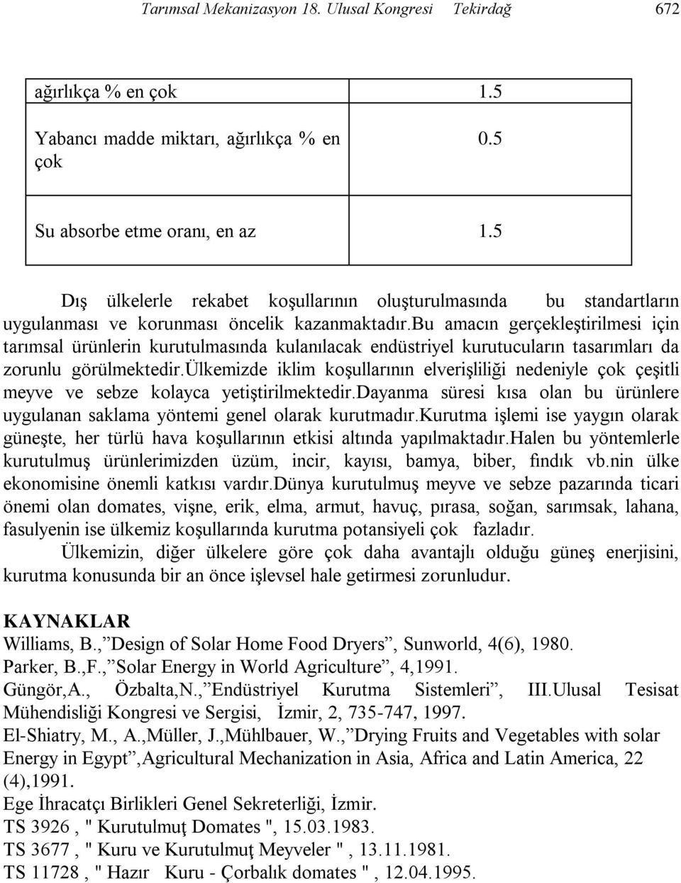 bu amacın gerçekleştirilmesi için tarımsal ürünlerin kurutulmasında kulanılacak endüstriyel ın tasarımları da zorunlu görülmektedir.