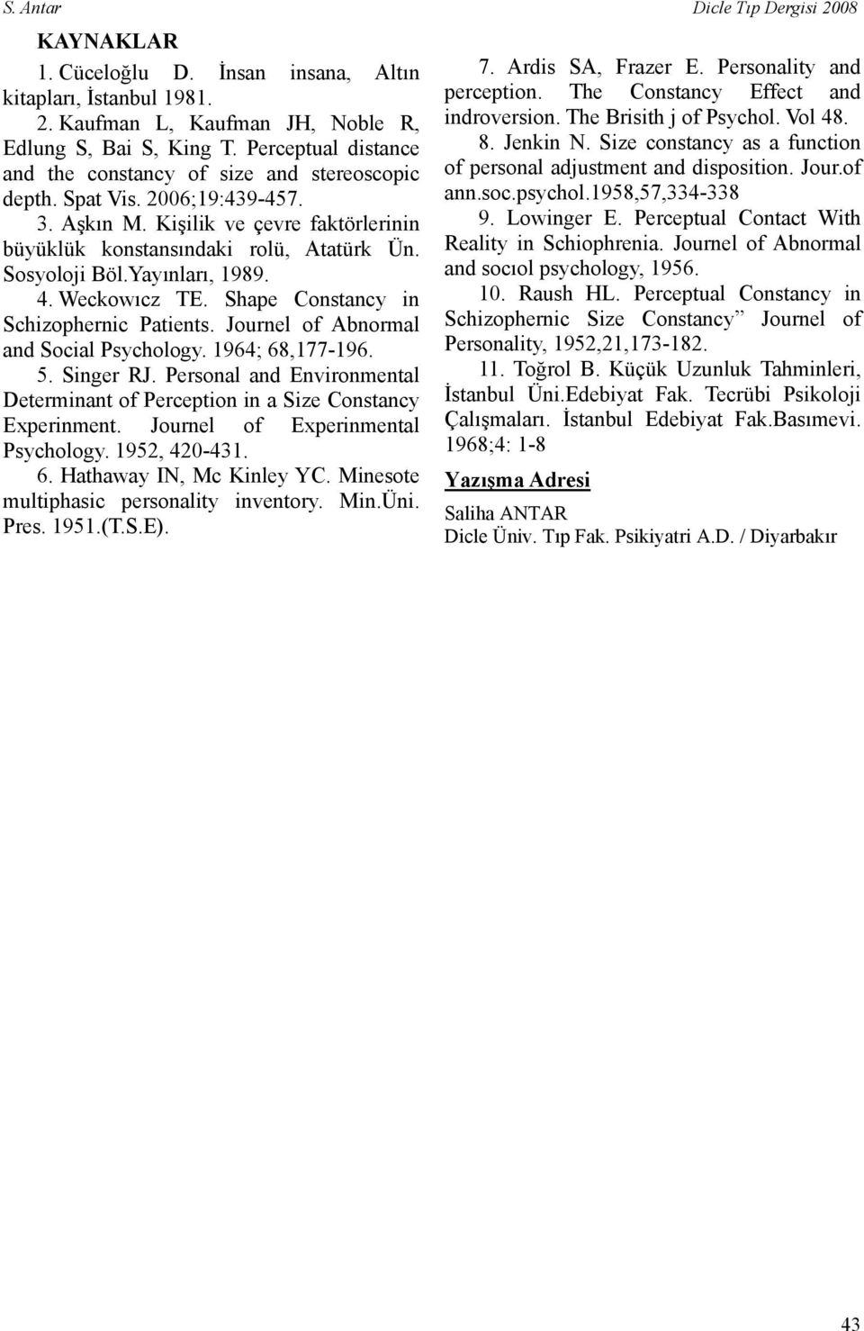 Yayınları, 1989. 4..Weckowıcz TE. Shape Constancy in Schizophernic Patients. Journel of Abnormal and Social Psychology. 1964; 68,177-196. 5. Singer RJ.