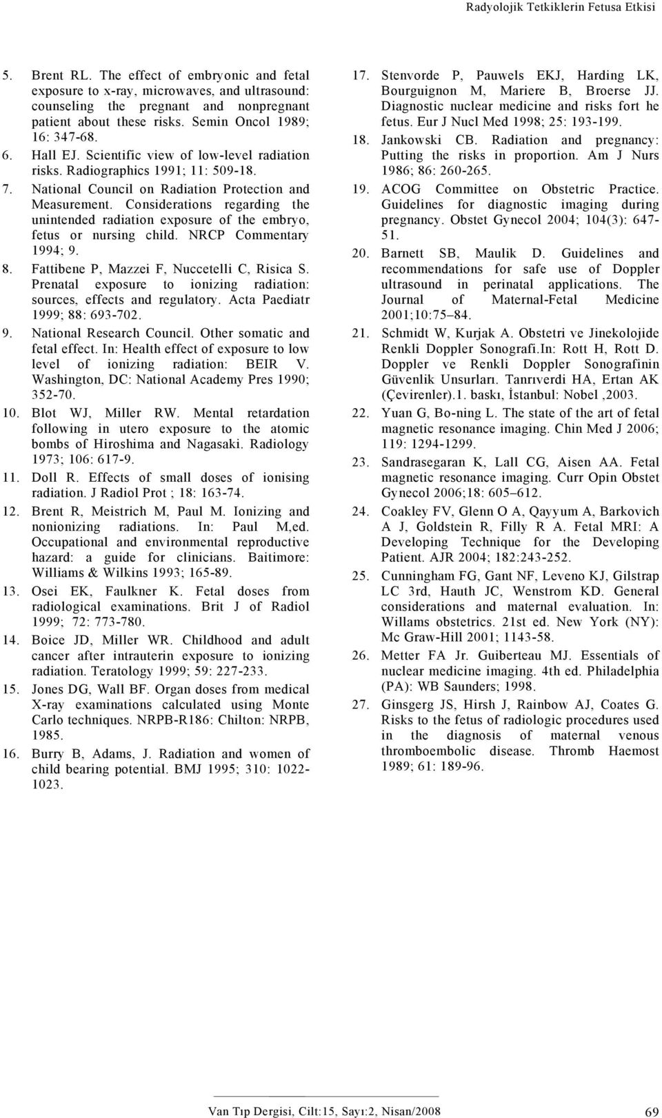 Considerations regarding the unintended radiation exposure of the embryo, fetus or nursing child. NRCP Commentary 1994; 9. 8. Fattibene P, Mazzei F, Nuccetelli C, Risica S.