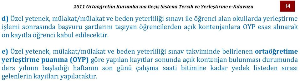 e) Özel yetenek, mülakat/mülakat ve beden yeterliliği sınav takviminde belirlenen ortaöğretime yerleştirme puanına (OYP) göre yapılan kayıtlar sonunda açık