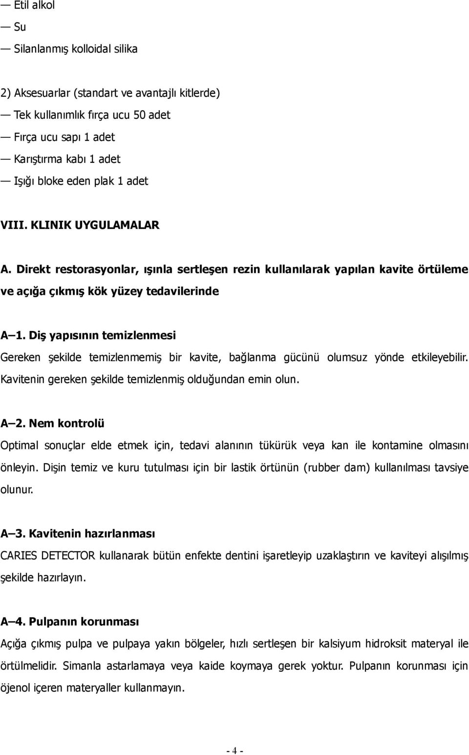 Diş yapısının temizlenmesi Gereken şekilde temizlenmemiş bir kavite, bağlanma gücünü olumsuz yönde etkileyebilir. Kavitenin gereken şekilde temizlenmiş olduğundan emin olun. A 2.