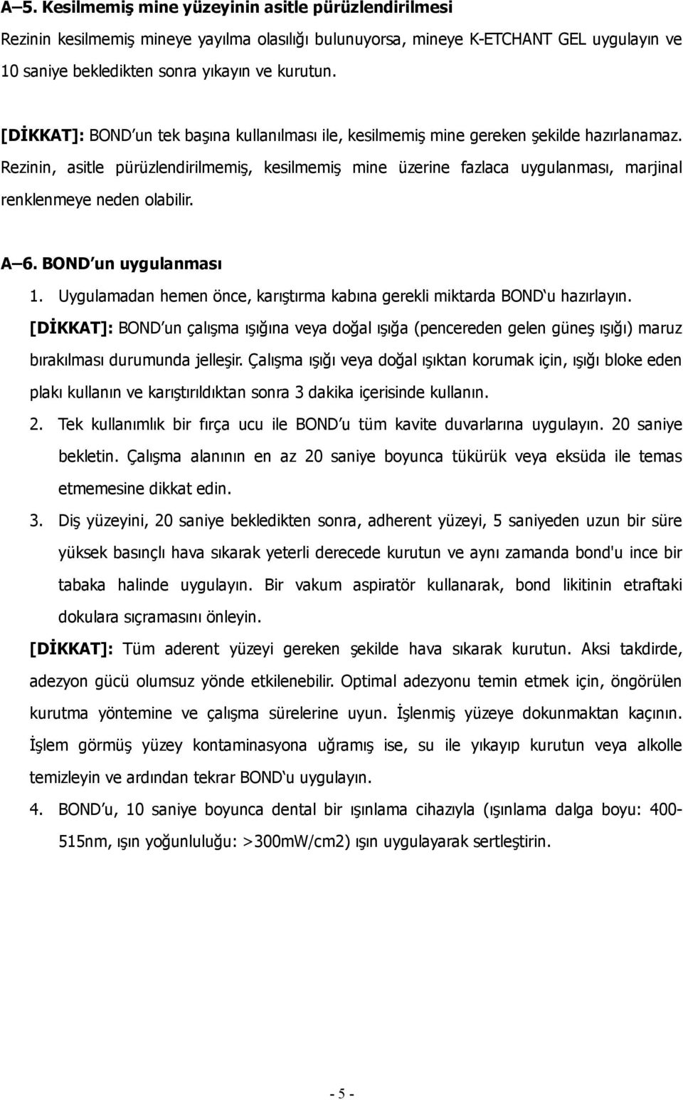 Rezinin, asitle pürüzlendirilmemiş, kesilmemiş mine üzerine fazlaca uygulanması, marjinal renklenmeye neden olabilir. A 6. BOND un uygulanması 1.