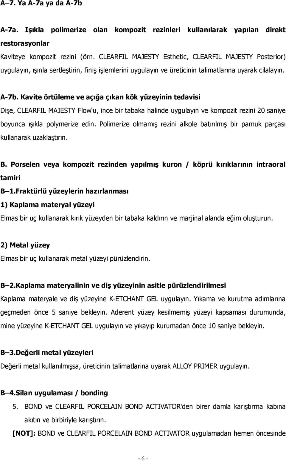 Kavite örtüleme ve açığa çıkan kök yüzeyinin tedavisi Dişe, CLEARFIL MAJESTY Flow u, ince bir tabaka halinde uygulayın ve kompozit rezini 20 saniye boyunca ışıkla polymerize edin.