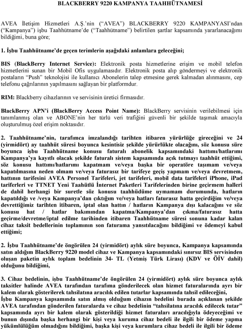 İşbu Taahhütname de geçen terimlerin aşağıdaki anlamlara geleceğini; BIS (BlackBerry Internet Service): Elektronik posta hizmetlerine erişim ve mobil telefon hizmetlerini sunan bir Mobil Ofis