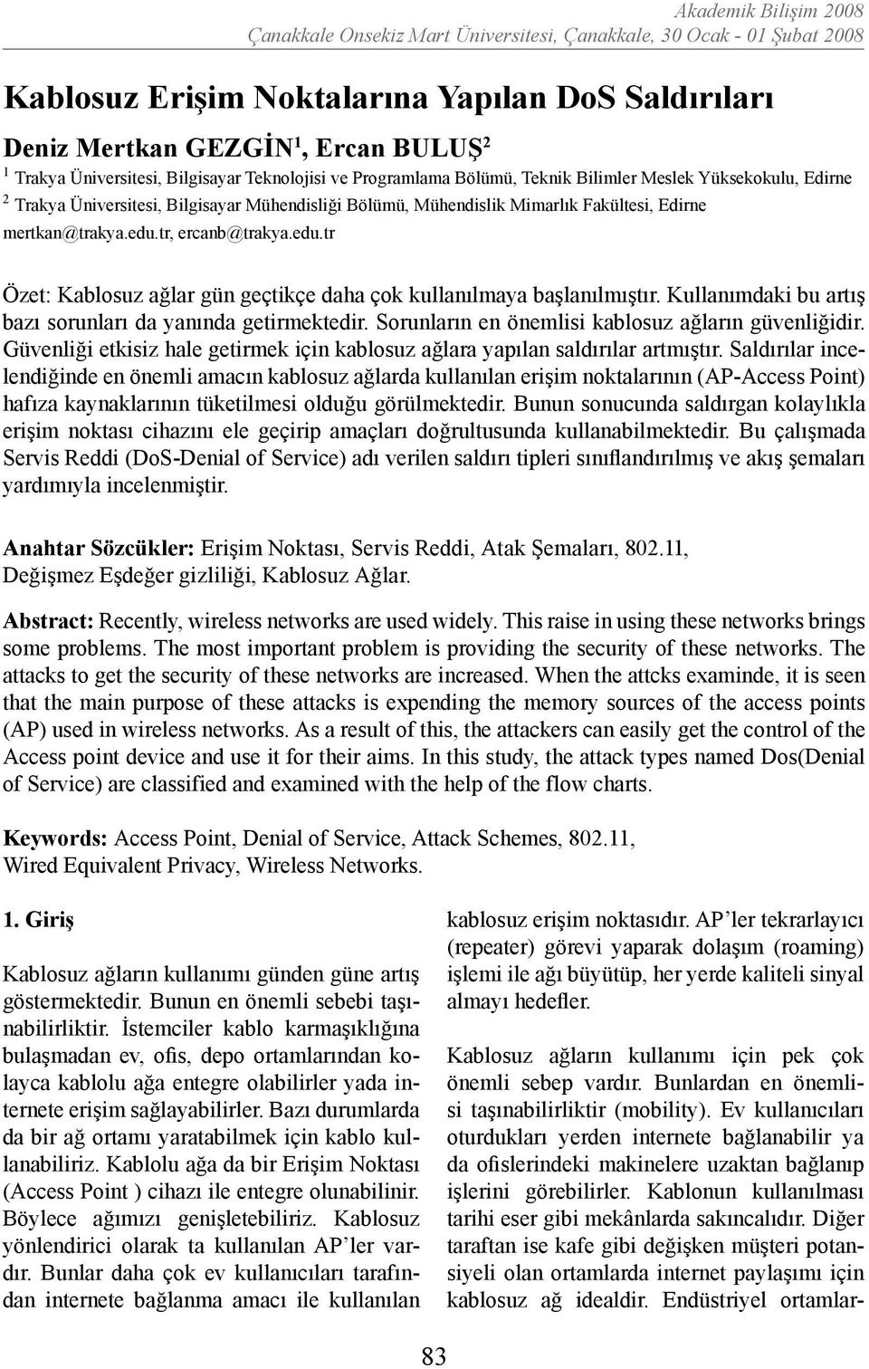 tr, ercanb@trakya.edu.tr Özet: Kablosuz ağlar gün geçtikçe daha çok kullanılmaya başlanılmıştır. Kullanımdaki bu artış bazı sorunları da yanında getirmektedir.