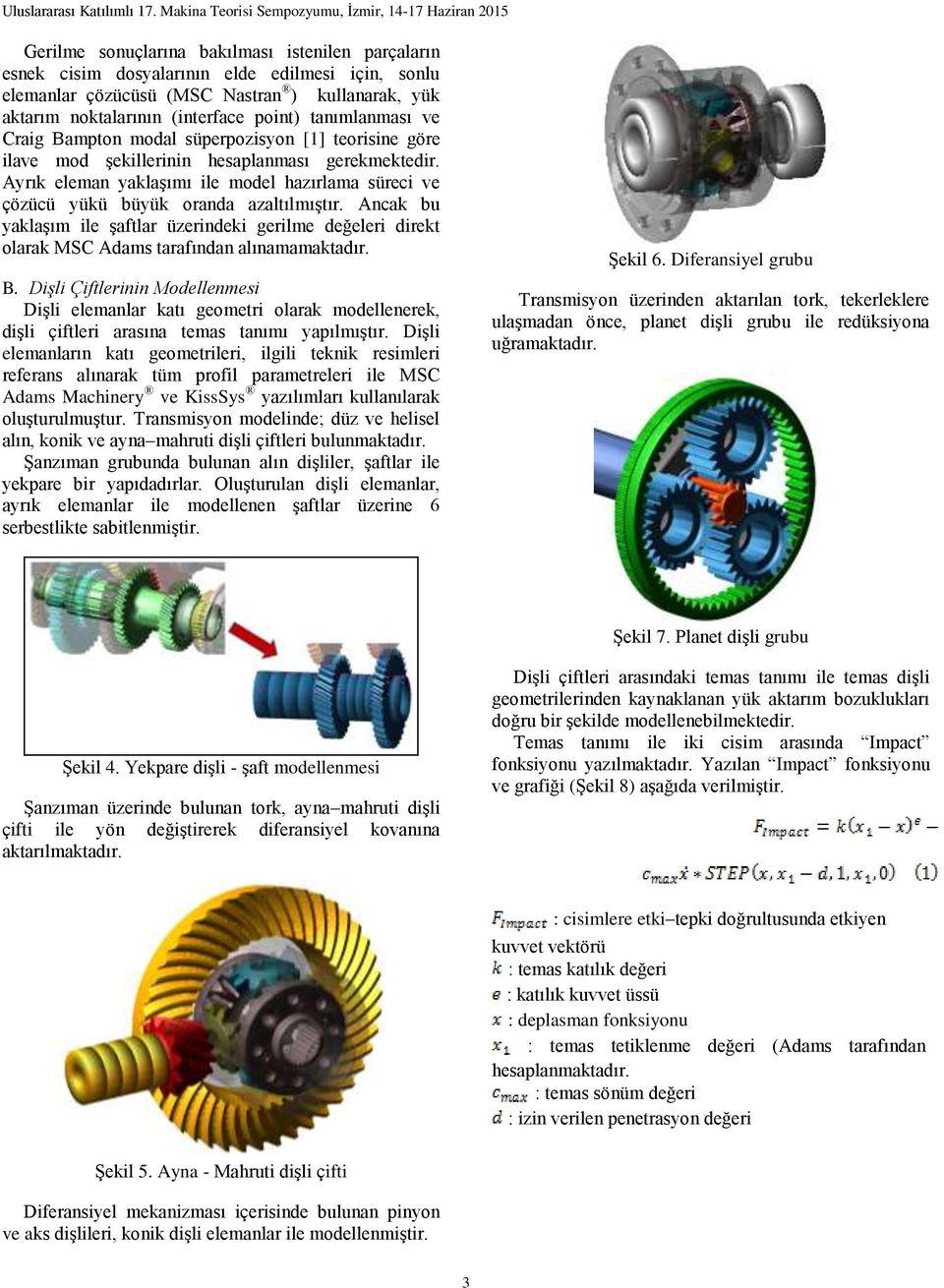 Ayrık eleman yaklaşımı ile model hazırlama süreci ve çözücü yükü büyük oranda azaltılmıştır.