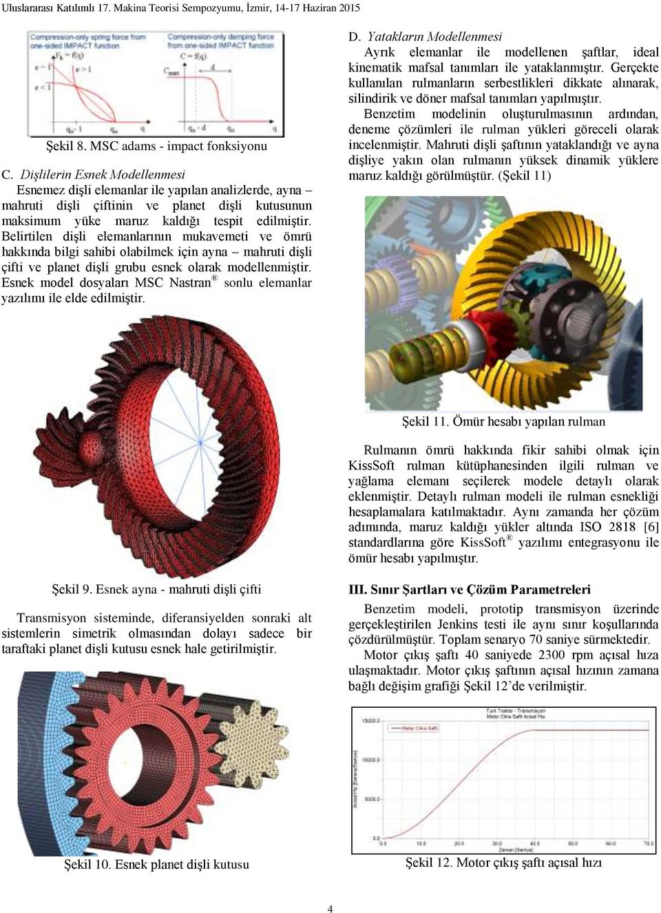 Belirtilen dişli elemanlarının mukavemeti ve ömrü hakkında bilgi sahibi olabilmek için ayna mahruti dişli çifti ve planet dişli grubu esnek olarak modellenmiştir.