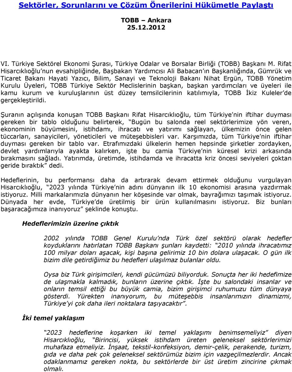 Üyeleri, TOBB Türkiye Sektör Meclislerinin başkan, başkan yardımcıları ve üyeleri ile kamu kurum ve kuruluşlarının üst düzey temsilcilerinin katılımıyla, TOBB İkiz Kuleler de gerçekleştirildi.