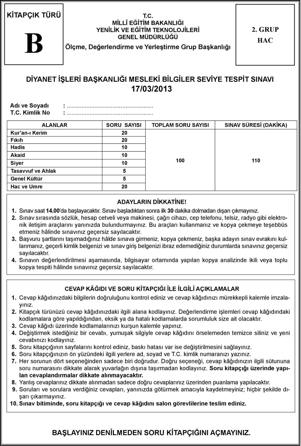 .. ALANLAR SORU SAYISI TOPLAM SORU SAYISI SINAV SÜRESİ (DAKİKA) Kur an-ı Kerim 20 Fıkıh 20 Hadis 10 Akaid 10 Siyer 10 100 110 Tasavvuf ve Ahlak 5 Genel Kültür 5 Hac ve Umre 20 ADAYLARIN DİKKATİNE! 1. Sınav saat 14.