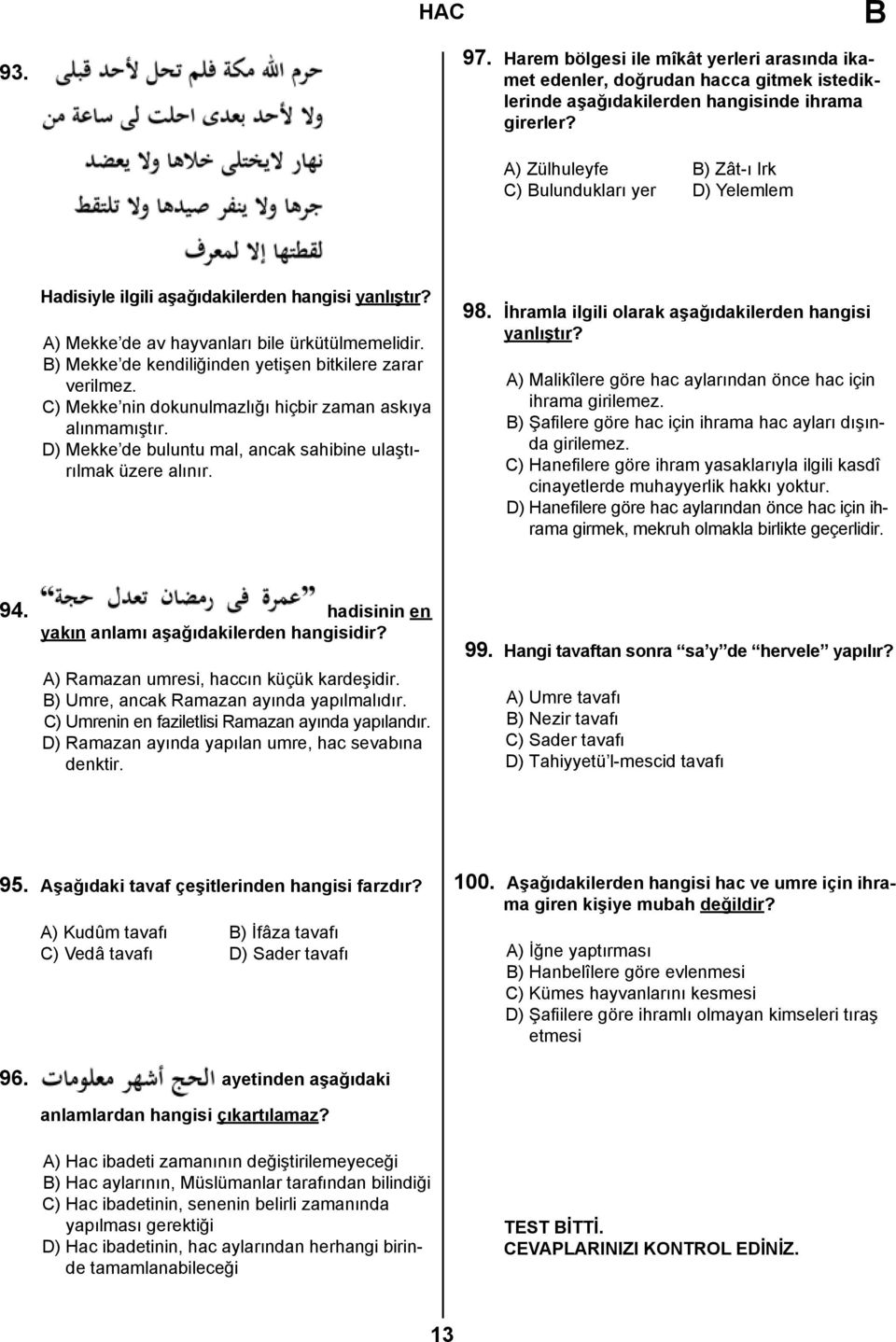 C) Mekke nin dokunulmazlığı hiçbir zaman askıya alınmamıştır. D) Mekke de buluntu mal, ancak sahibine ulaştırılmak üzere alınır. 98. İhramla ilgili olarak aşağıdakilerden hangisi yanlıştır?