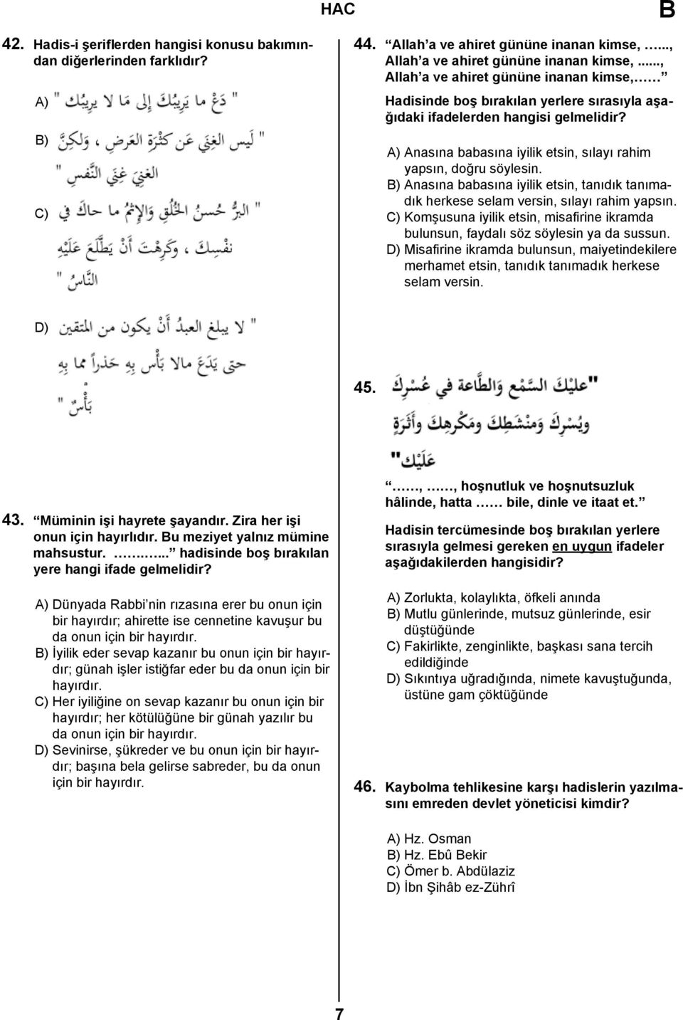 B) Anasına babasına iyilik etsin, tanıdık tanımadık herkese selam versin, sılayı rahim yapsın. C) Komşusuna iyilik etsin, misafirine ikramda bulunsun, faydalı söz söylesin ya da sussun.