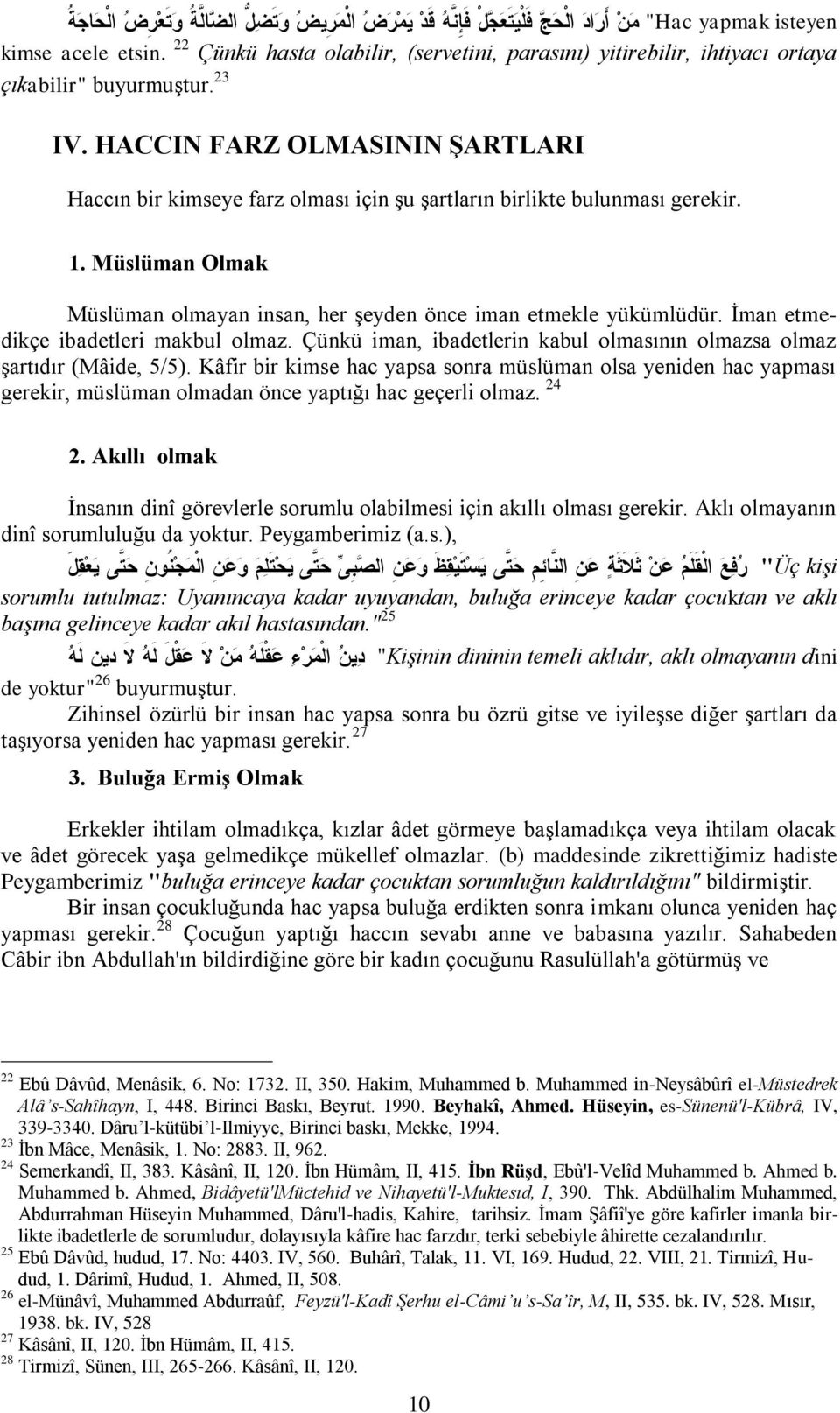 HACCIN FARZ OLMASININ ŞARTLARI Haccın bir kimseye farz olması için şu şartların birlikte bulunması gerekir. 1. Müslüman Olmak Müslüman olmayan insan, her şeyden önce iman etmekle yükümlüdür.