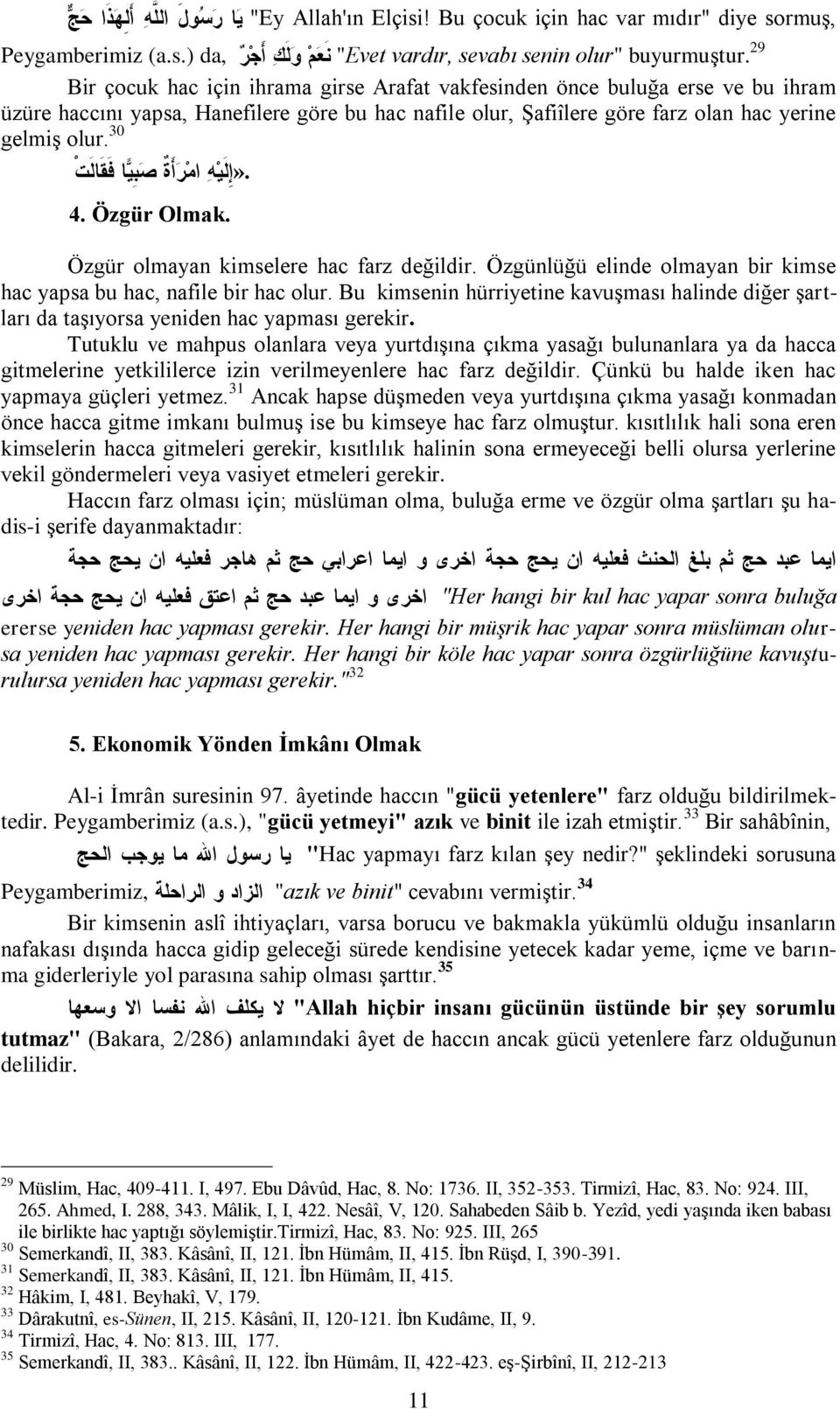 «إ ل ي ه ام ر أ ة ص ب ي ا ف ق ال ت 4. Özgür Olmak. Özgür olmayan kimselere hac farz değildir. Özgünlüğü elinde olmayan bir kimse hac yapsa bu hac, nafile bir hac olur.