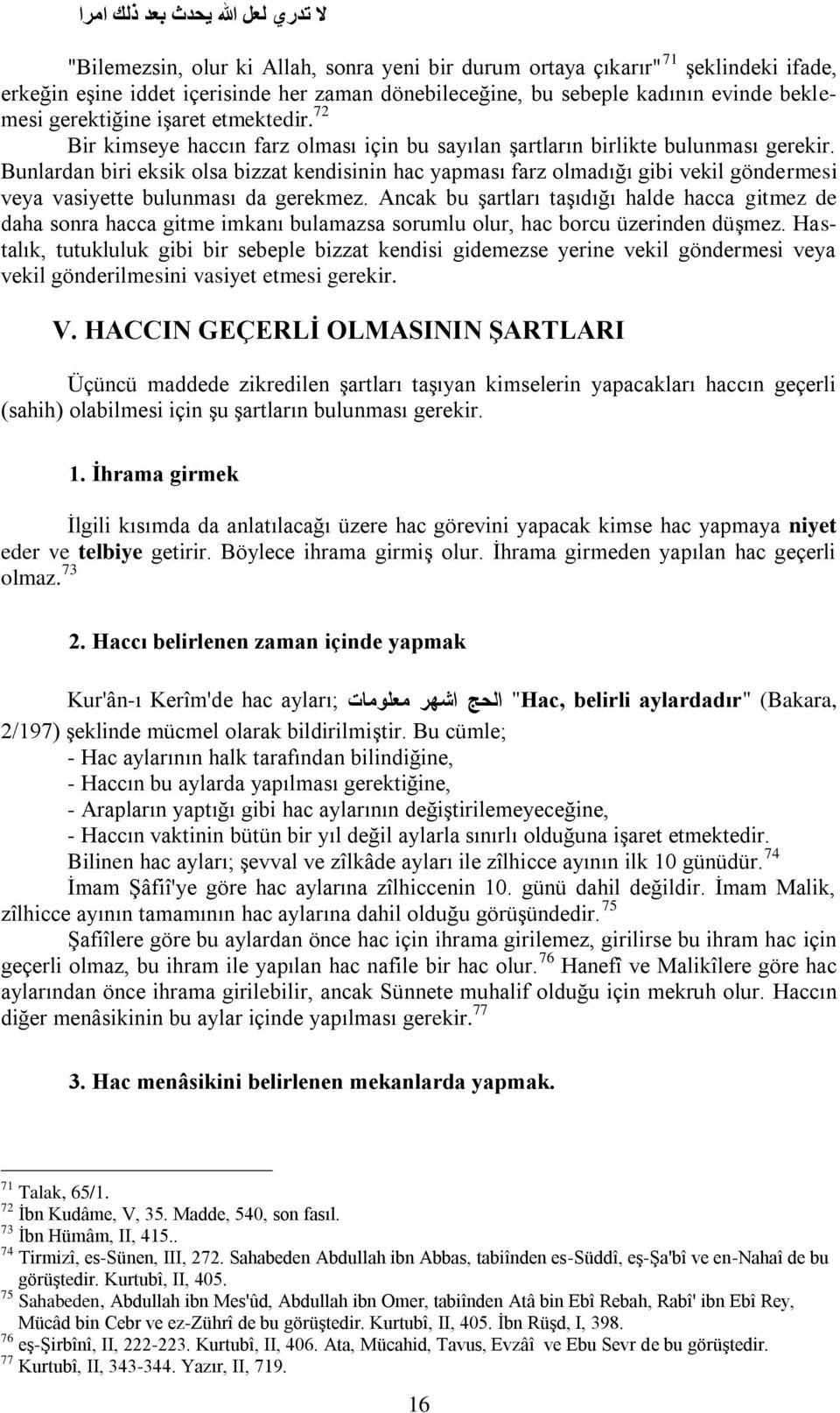 Bunlardan biri eksik olsa bizzat kendisinin hac yapması farz olmadığı gibi vekil göndermesi veya vasiyette bulunması da gerekmez.