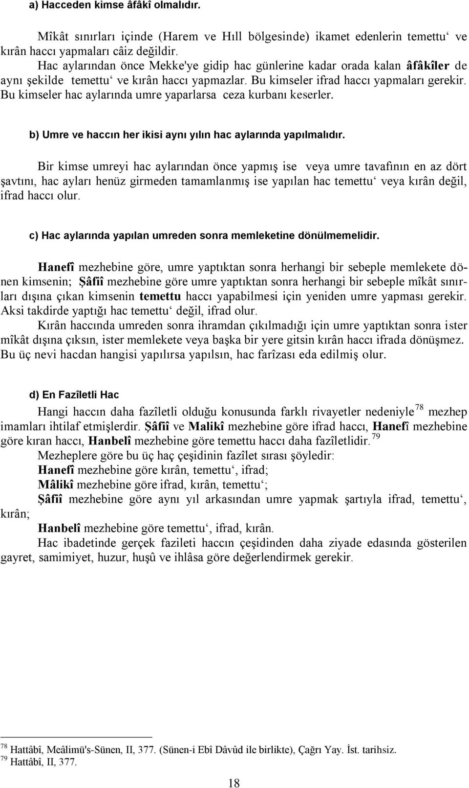 Bu kimseler hac aylarında umre yaparlarsa ceza kurbanı keserler. b) Umre ve haccın her ikisi aynı yılın hac aylarında yapılmalıdır.