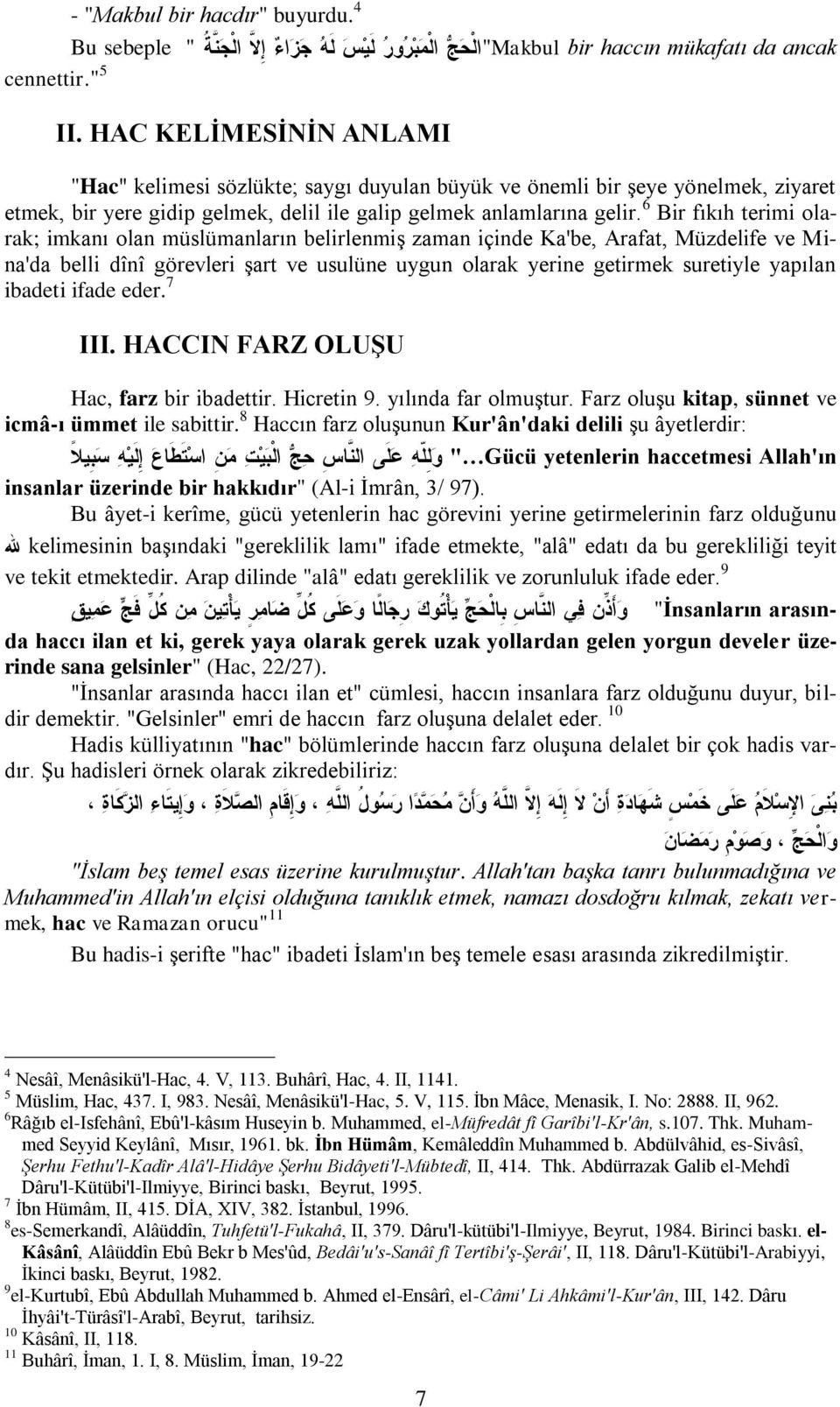 6 Bir fıkıh terimi olarak; imkanı olan müslümanların belirlenmiş zaman içinde Ka'be, Arafat, Müzdelife ve Mina'da belli dînî görevleri şart ve usulüne uygun olarak yerine getirmek suretiyle yapılan