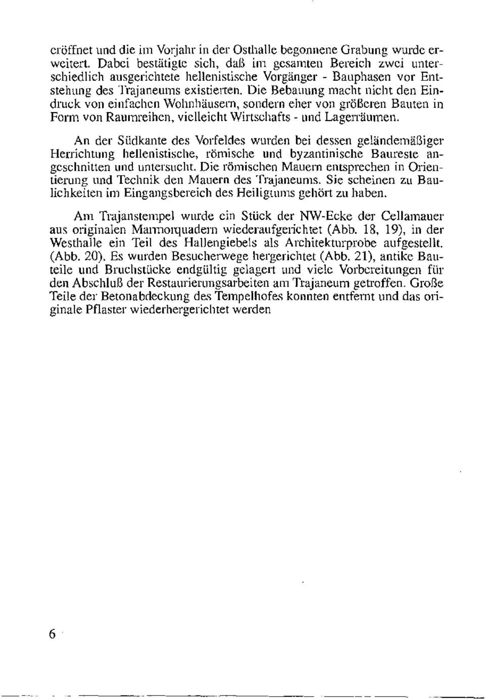 Die Bebauung macht nicht den Eindruck von einfaclıen Wohnhauserrı, sondenı eher von gröberen Bauten in Form von Raurnreihen, vielleicht Wirtsclıafts - und Lagerraumerı.