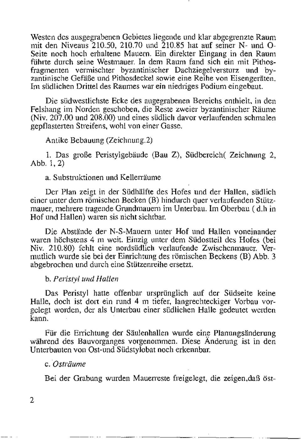 In dem Raum fand siclı ein ınit Pitlıosfragınenten verınisclıter byzantinischer Dachziegelversturz und byzantinische Gefalle und Pithosdeckel sowie eine Reihe von Eisengeraten.