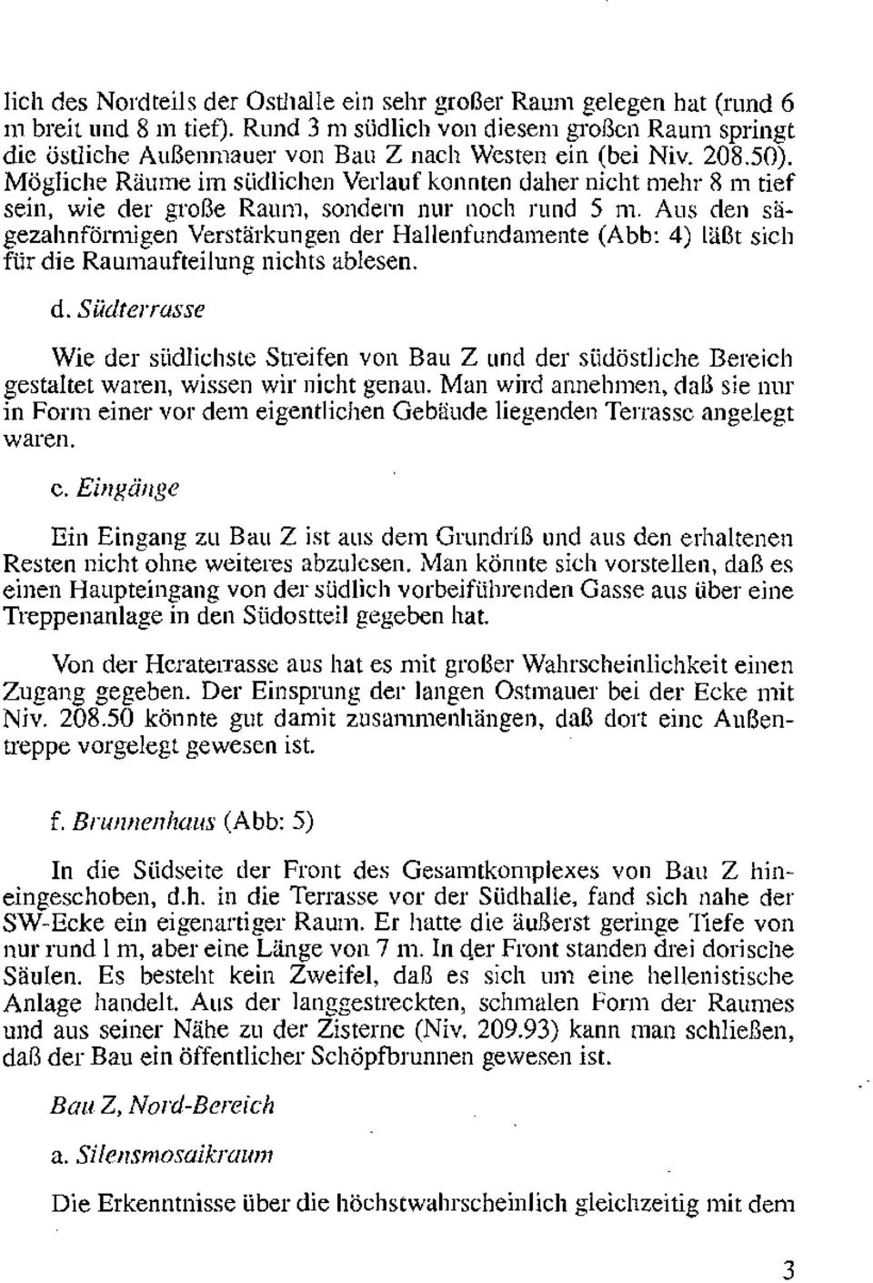 Mögliche Raume im südlicheıı Verlauf konnten daher nicht mehr 8 m tief sein, wie der grobe Raum, sondem nur noch rund 5 m.