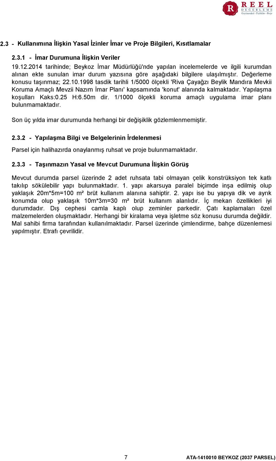 1998 tasdik tarihli 1/5000 ölçekli 'Riva Çayağzı Beylik Mandıra Mevkii Koruma Amaçlı Mevzii Nazım İmar Planı' kapsamında 'konut' alanında kalmaktadır. Yapılaşma koşulları Kaks0.25 H6.50m dir.