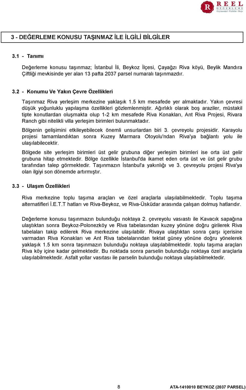 2 - Konumu Ve Yakın Çevre Özellikleri Taşınmaz Riva yerleşim merkezine yaklaşık 1.5 km mesafede yer almaktadır. Yakın çevresi düşük yoğunluklu yapılaşma özellikleri gözlemlenmiştir.